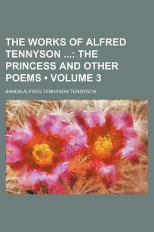 Cover of The Works of Alfred Tennyson (Volume 3); The Princess and Other Poems