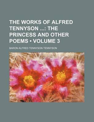 Book cover for The Works of Alfred Tennyson (Volume 3); The Princess and Other Poems