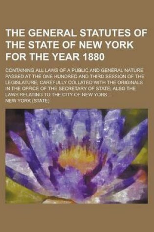 Cover of The General Statutes of the State of New York for the Year 1880; Containing All Laws of a Public and General Nature Passed at the One Hundred and Thir