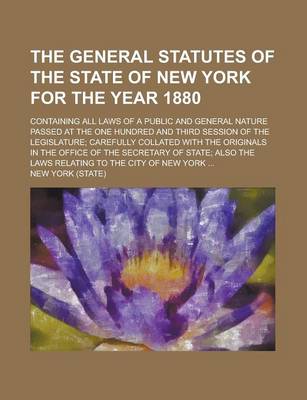 Book cover for The General Statutes of the State of New York for the Year 1880; Containing All Laws of a Public and General Nature Passed at the One Hundred and Thir
