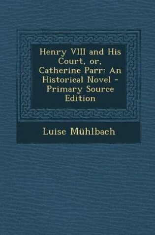 Cover of Henry VIII and His Court, Or, Catherine Parr