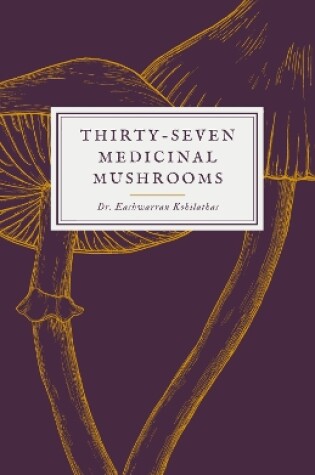 Cover of Thirty-Seven Medicinal Mushrooms