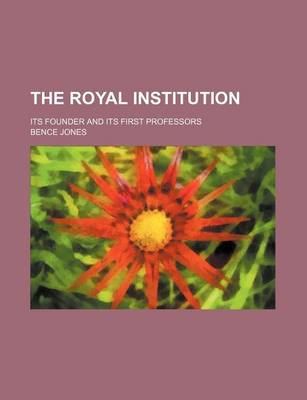 Book cover for The Royal Institution; Its Founder and Its First Professors