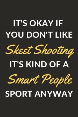 Book cover for It's Okay If You Don't Like Skeet Shooting It's Kind Of A Smart People Sport Anyway