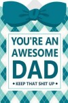 Book cover for You're an Awesome Dad Keep That Shit Up