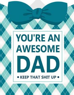 Cover of You're an Awesome Dad Keep That Shit Up