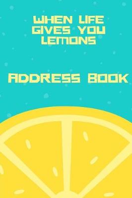 Book cover for When Life Gives You Lemons Address Book