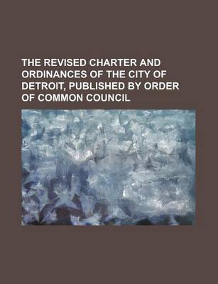 Book cover for The Revised Charter and Ordinances of the City of Detroit, Published by Order of Common Council