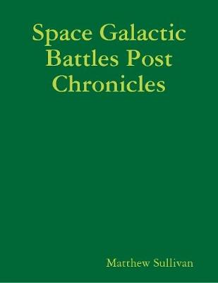 Book cover for Space Galactic Battles Post Chronicles