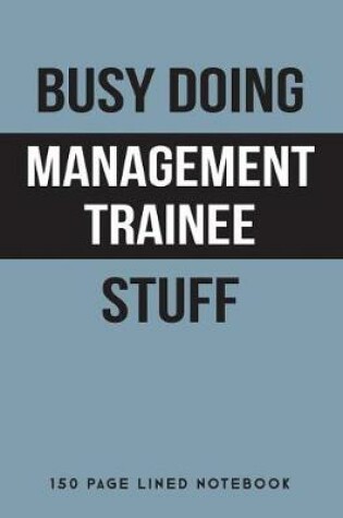 Cover of Busy Doing Management Trainee Stuff