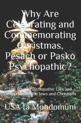 Cover of Why Are Celebrating and Commemorating Christmas, Pesach or Pasko Psychopathic?