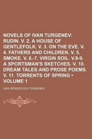 Cover of Novels of Ivan Turgenev (Volume 1); Rudin. V. 2. a House of Gentlefolk. V. 3. on the Eve. V. 4. Fathers and Children. V. 5. Smoke. V. 6.-7. Virgin Soil. V.8-9. a Sportsman's Sketches. V. 10. Dream Tales and Prose Poems. V. 11. Torrents of Spring