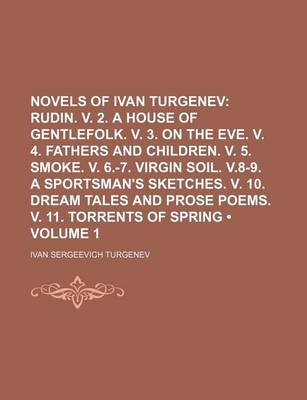 Book cover for Novels of Ivan Turgenev (Volume 1); Rudin. V. 2. a House of Gentlefolk. V. 3. on the Eve. V. 4. Fathers and Children. V. 5. Smoke. V. 6.-7. Virgin Soil. V.8-9. a Sportsman's Sketches. V. 10. Dream Tales and Prose Poems. V. 11. Torrents of Spring