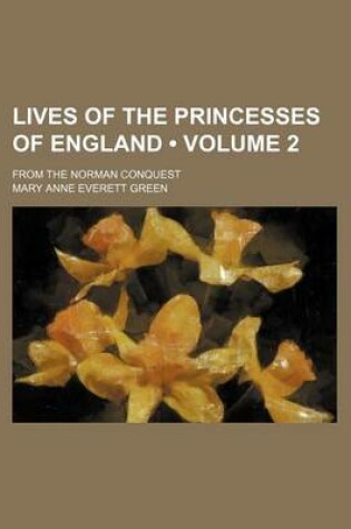 Cover of Lives of the Princesses of England (Volume 2); From the Norman Conquest