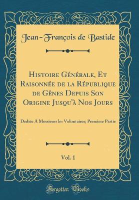 Book cover for Histoire Generale, Et Raisonnee de la Republique de Genes Depuis Son Origine Jusqu'a Nos Jours, Vol. 1