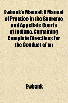 Book cover for Ewbank's Manual; A Manual of Practice in the Supreme and Appellate Courts of Indiana, Containing Complete Directions for the Conduct of an