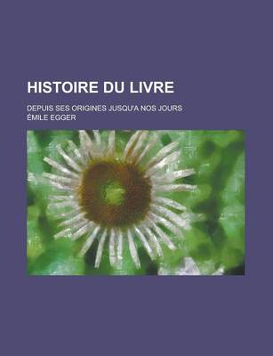 Book cover for Histoire Du Livre; Depuis Ses Origines Jusqu'a Nos Jours