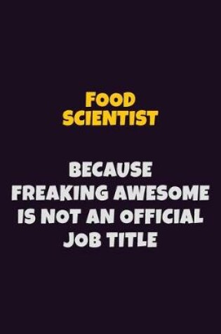 Cover of Food Scientist, Because Freaking Awesome Is Not An Official Job Title