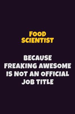 Book cover for Food Scientist, Because Freaking Awesome Is Not An Official Job Title