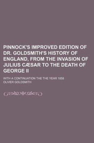 Cover of Pinnock's Improved Edition of Dr. Goldsmith's History of England, from the Invasion of Julius Caesar to the Death of George II; With a Continuation the the Year 1858