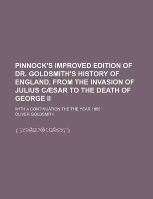 Book cover for Pinnock's Improved Edition of Dr. Goldsmith's History of England, from the Invasion of Julius Caesar to the Death of George II; With a Continuation the the Year 1858