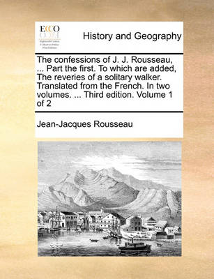 Book cover for The Confessions of J. J. Rousseau, ... Part the First. to Which Are Added, the Reveries of a Solitary Walker. Translated from the French. in Two Volumes. ... Third Edition. Volume 1 of 2