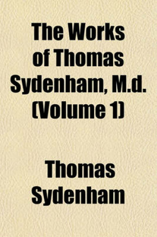 Cover of The Works of Thomas Sydenham, M.D. (Volume 1)