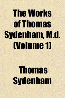 Book cover for The Works of Thomas Sydenham, M.D. (Volume 1)