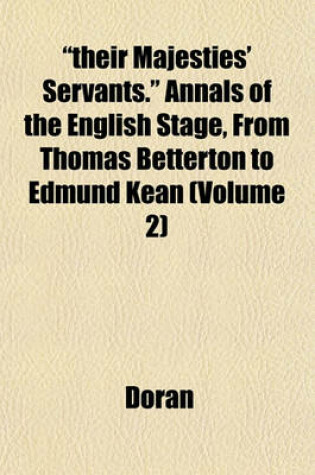 Cover of "Their Majesties' Servants." Annals of the English Stage, from Thomas Betterton to Edmund Kean (Volume 2)