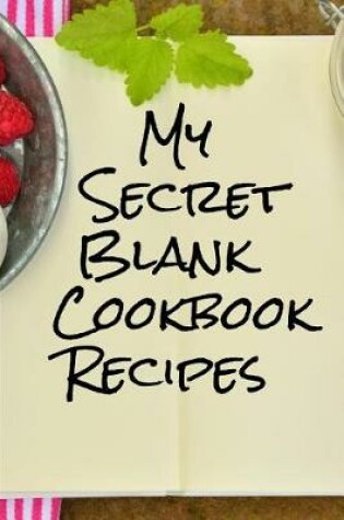 Cover of My Secret Blank Cookbook Recipes (6 X 9) 150 Pages