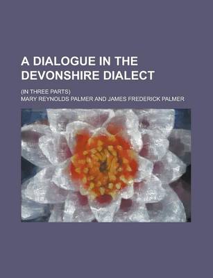 Book cover for A Dialogue in the Devonshire Dialect; (In Three Parts)