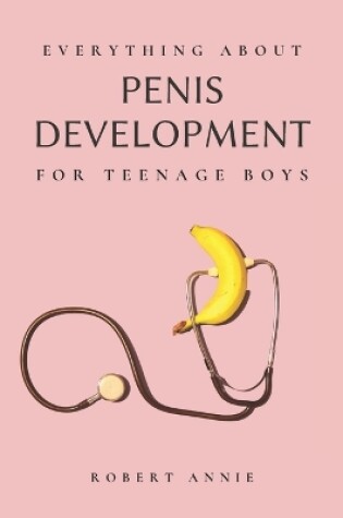 Cover of Everything about Penis Development For Teenage Boys
