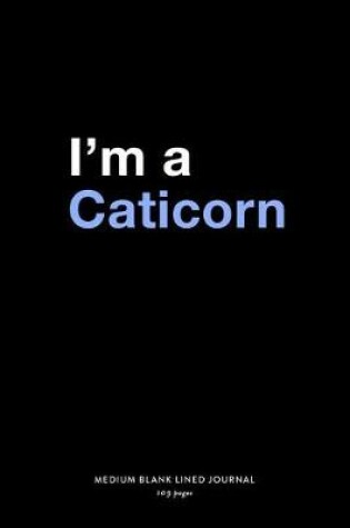 Cover of I'm A Caticorn, Medium Blank Lined Journal, 109 Pages