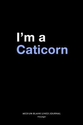 Book cover for I'm A Caticorn, Medium Blank Lined Journal, 109 Pages