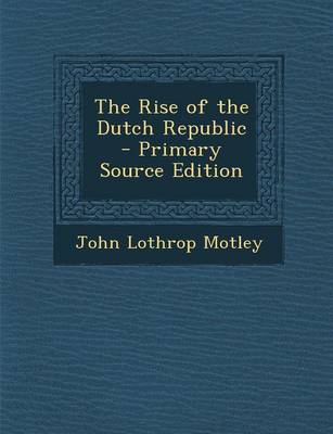 Book cover for The Rise of the Dutch Republic - Primary Source Edition