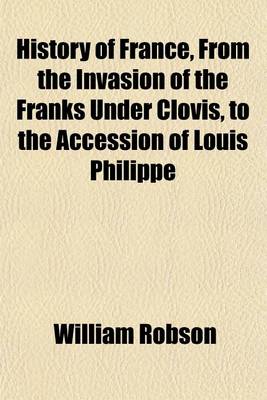 Book cover for History of France, from the Invasion of the Franks Under Clovis, to the Accession of Louis Philippe