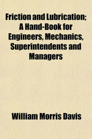 Cover of Friction and Lubrication; A Hand-Book for Engineers, Mechanics, Superintendents and Managers