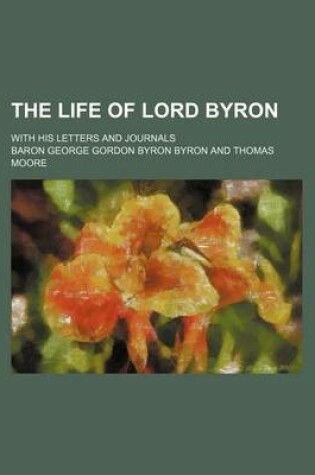 Cover of The Life of Lord Byron; With His Letters and Journals