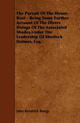 Book cover for The Pursuit Of The House-Boat - Being Some Further Account Of The Divers Doings Of The Associated Shades,Under The Leadership Of Sherlock Holmes, Esq.