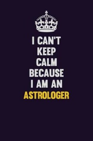 Cover of I can't Keep Calm Because I Am An Astrologer