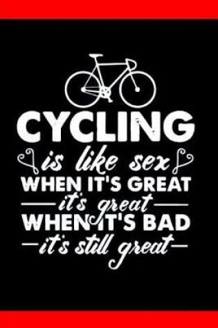 Cover of Cycling is like sex when it's great it's great When it's Bad it's Still great