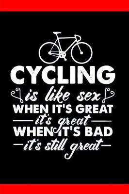 Book cover for Cycling is like sex when it's great it's great When it's Bad it's Still great