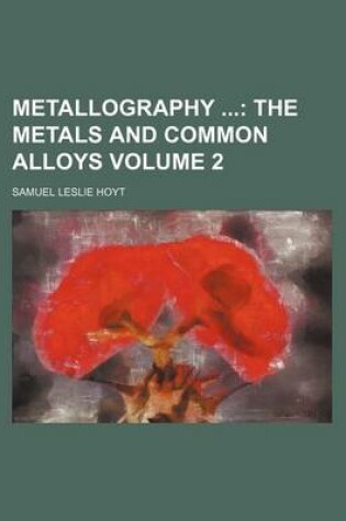 Cover of Metallography; The Metals and Common Alloys Volume 2