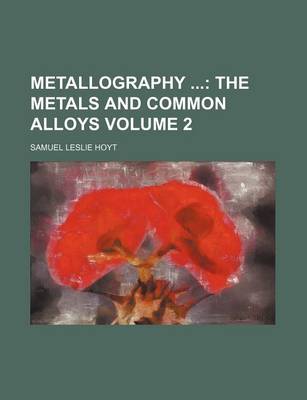 Book cover for Metallography; The Metals and Common Alloys Volume 2