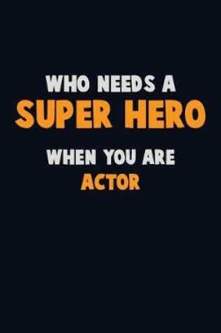 Cover of Who Need A SUPER HERO, When You Are Actor