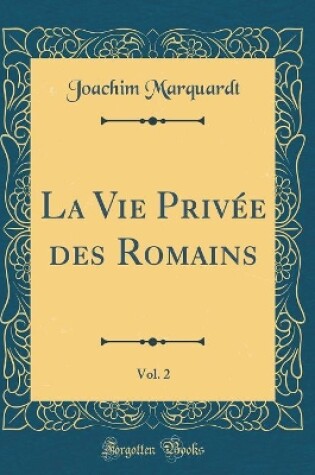 Cover of La Vie Privee Des Romains, Vol. 2 (Classic Reprint)