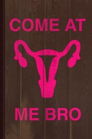 Cover of Come at Me Bro Reproductive Rights Journal Notebook