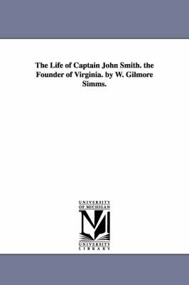 Book cover for The Life of Captain John Smith. the Founder of Virginia. by W. Gilmore Simms.