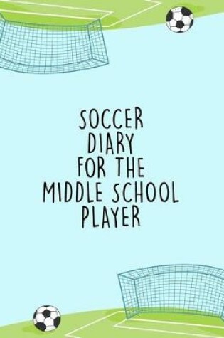 Cover of Soccer Diary For the Middle School Player