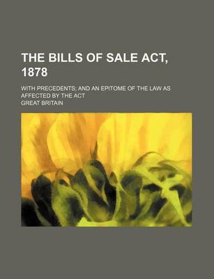 Book cover for The Bills of Sale ACT, 1878; With Precedents and an Epitome of the Law as Affected by the ACT